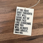 "If you have good thoughts they will shine out of your face like sunbeams and you will always look lovely." - Roald Dahl quote screen-printed porcelain plaque.