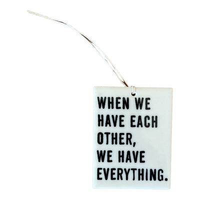 "When we have each other, we have everything" screen-printed porcelain plaque